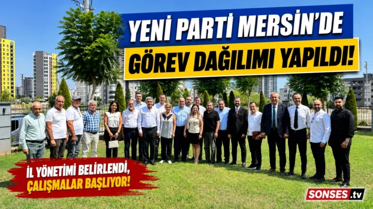 Yeni Parti Mersin İl Yönetiminde Görev Dağılımı