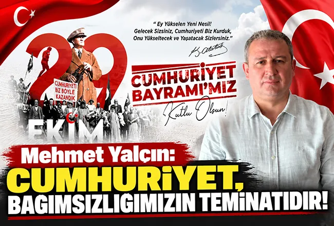 Mehmet Yalçın: Cumhuriyet, Bağımsızlığımızın Teminatıdır!
