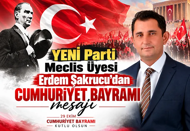 YENİ Parti Meclis Üyesi Erdem  Şakrucu’dan Cumhuriyet Bayramı mesajı