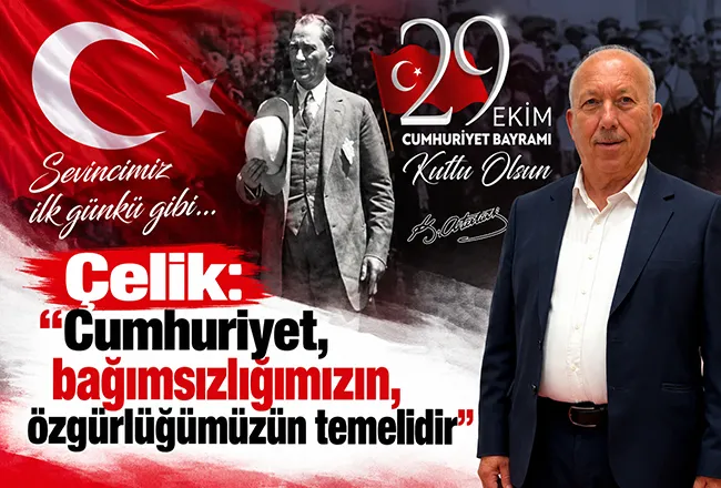 Çelik: Cumhuriyet, bağımsızlığımızın, özgürlüğümüzün temelidir
