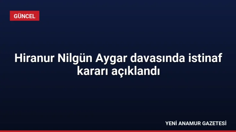 Hiranur Nilgün Aygar davasında istinaf kararı açıklandı