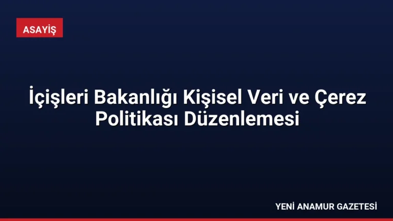 İçişleri Bakanlığı Kişisel Veri ve Çerez Politikası Düzenlemesi