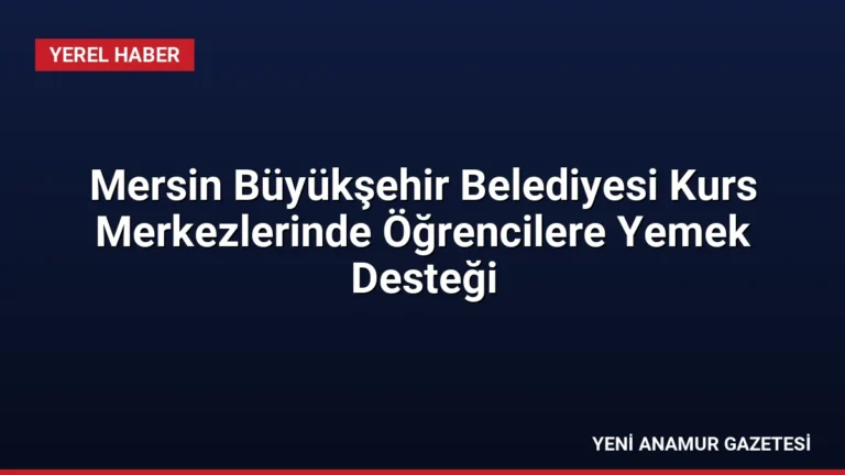 Mersin Büyükşehir Belediyesi Kurs Merkezlerinde Öğrencilere Yemek Desteği