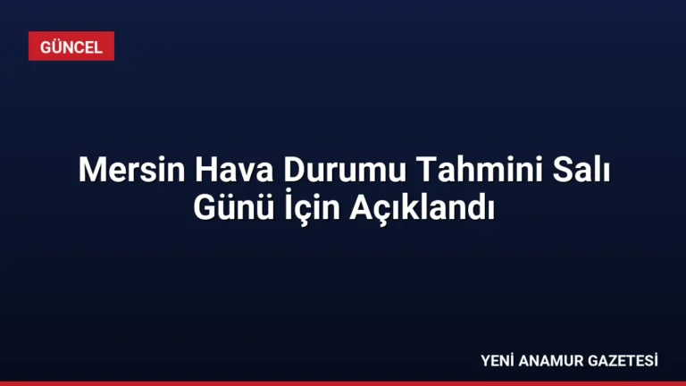 Mersin Hava Durumu Tahmini Salı Günü İçin Açıklandı
