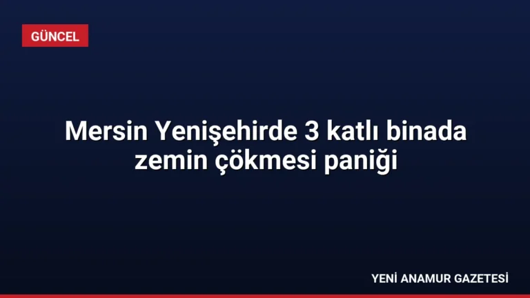 Mersin Yenişehirde 3 katlı binada zemin çökmesi paniği