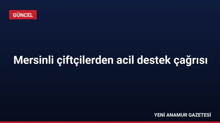 Mersinli çiftçilerden acil destek çağrısı
