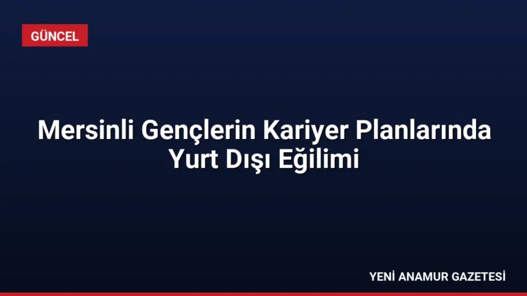 Mersinli Gençlerin Kariyer Planlarında Yurt Dışı Eğilimi