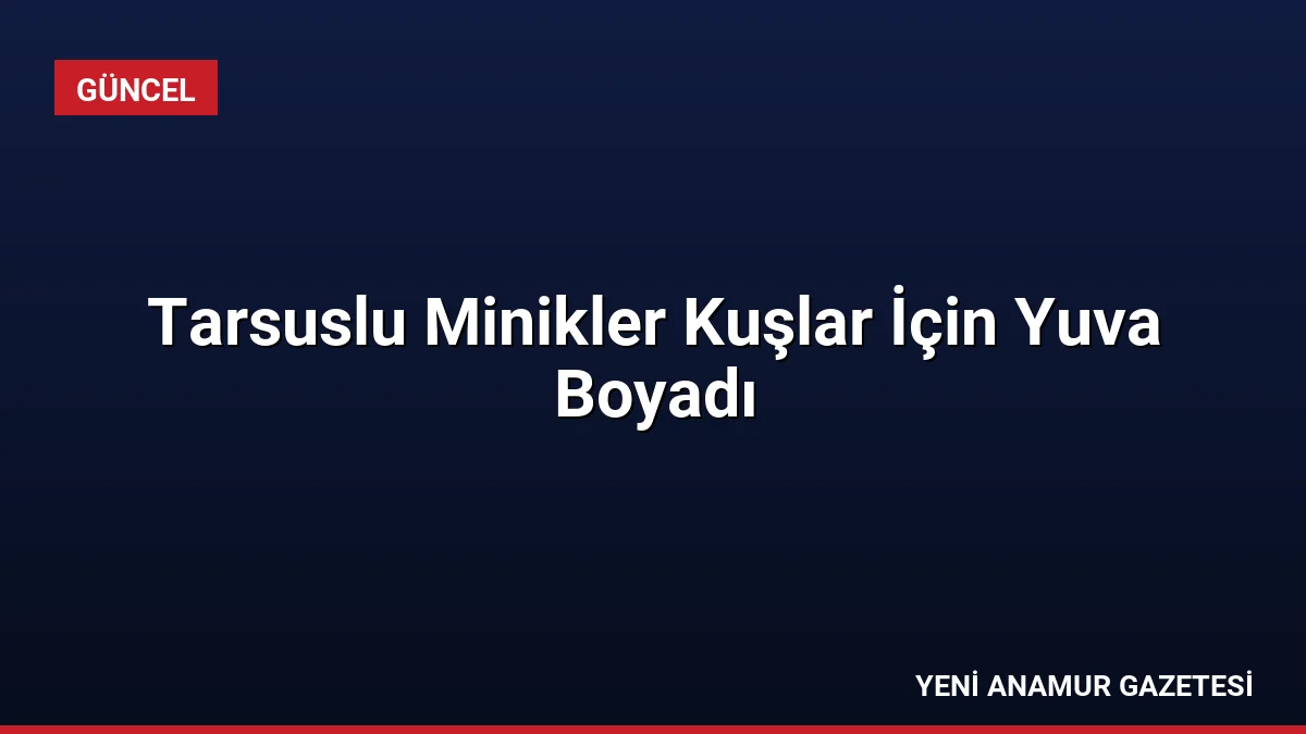 Tarsuslu Minikler Kuşlar İçin Yuva Boyadı